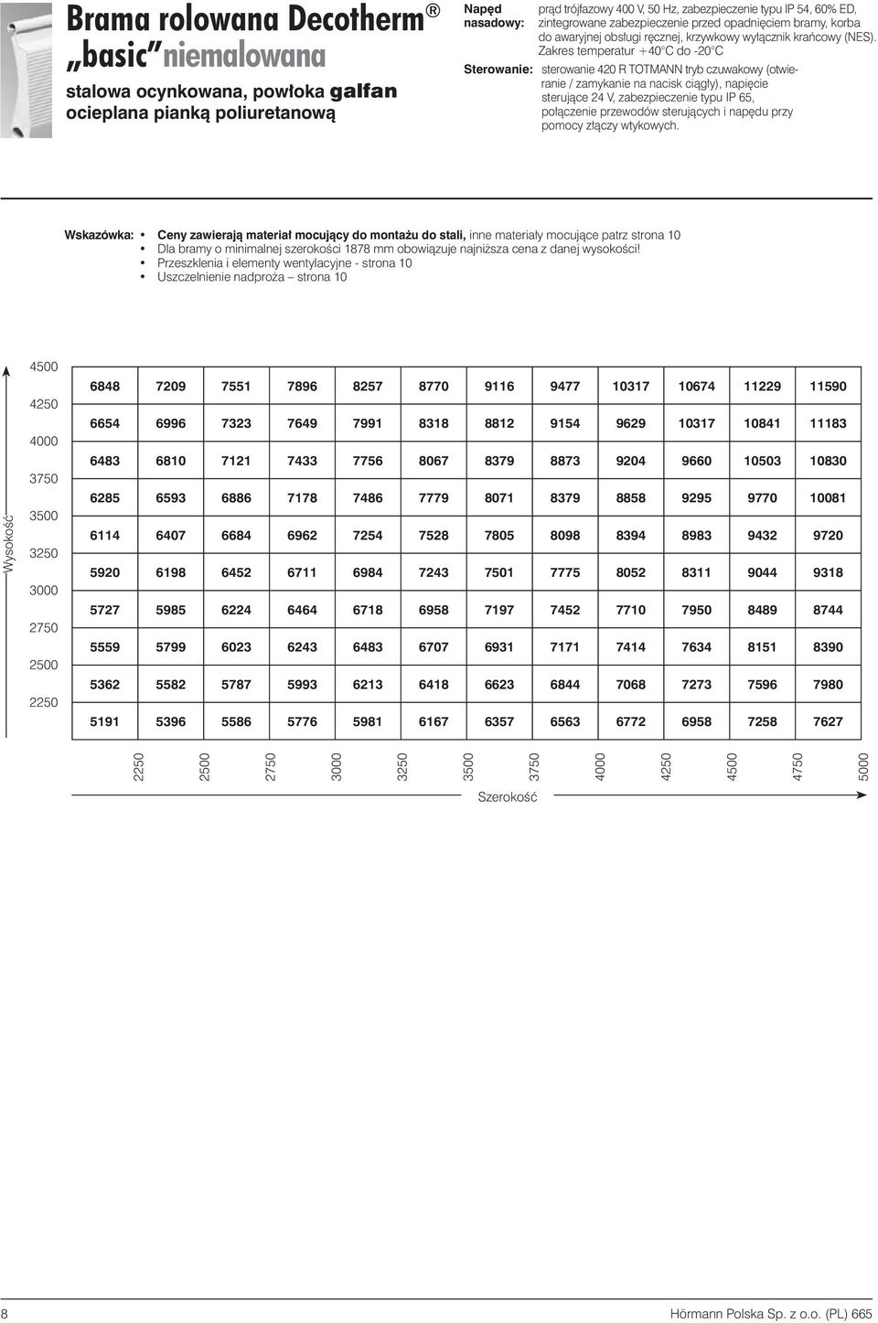 Zakres temperatur +40 C do -20 C Sterowanie: sterowanie 420 R TOTMANN tryb czuwakowy (otwieranie / zamykanie na nacisk ciàg y), napi cie sterujàce 24 V, zabezpieczenie typu IP 65, po àczenie