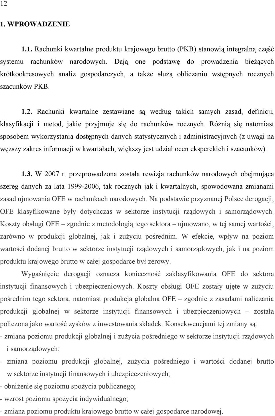 Rachunki kwartalne zestawiane są według takich samych zasad, definicji, klasyfikacji i metod, jakie przyjmuje się do rachunków rocznych.