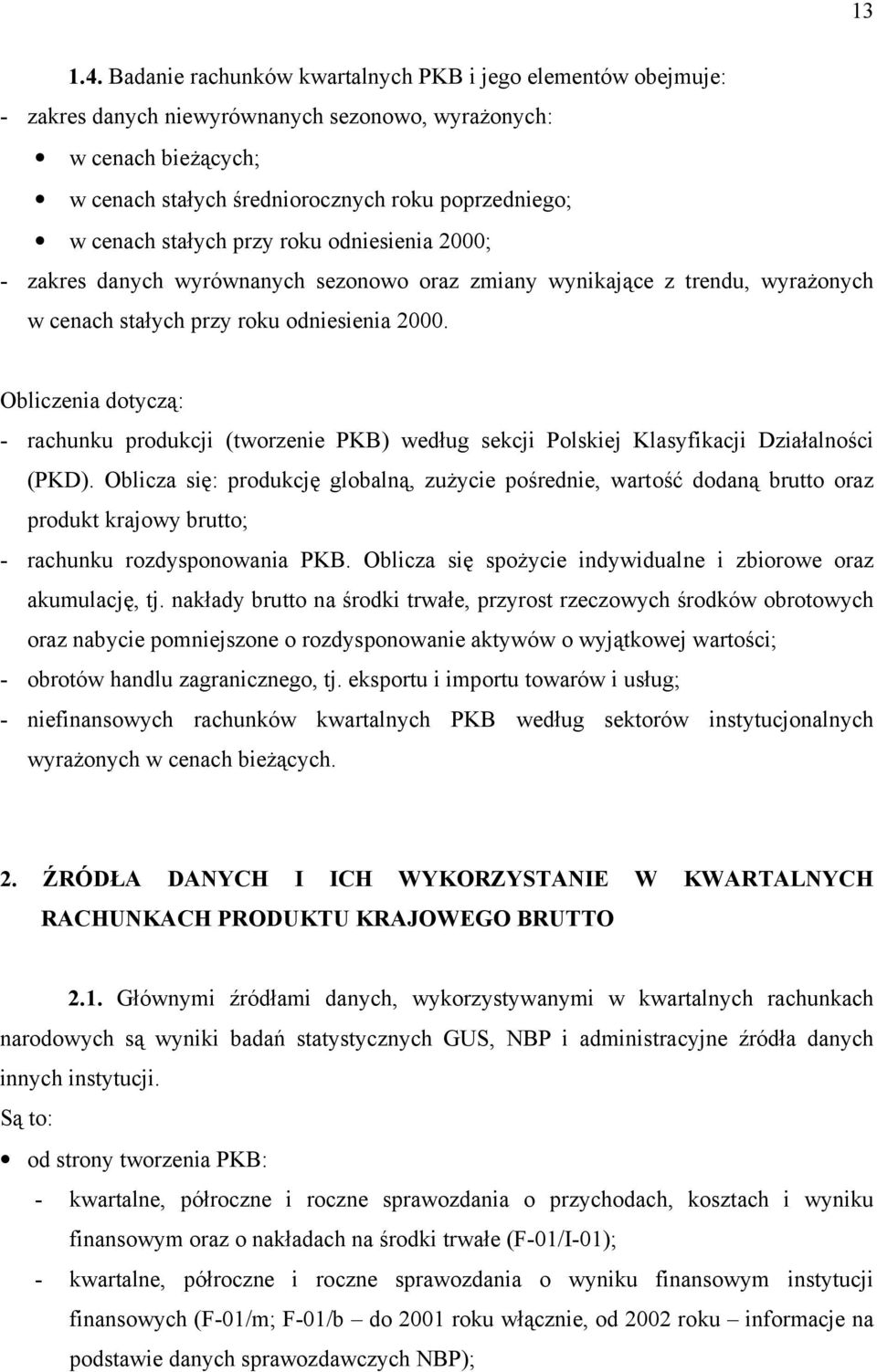 stałych przy roku odniesienia 2000; - zakres danych wyrównanych sezonowo oraz zmiany wynikające z trendu, wyrażonych w cenach stałych przy roku odniesienia 2000.