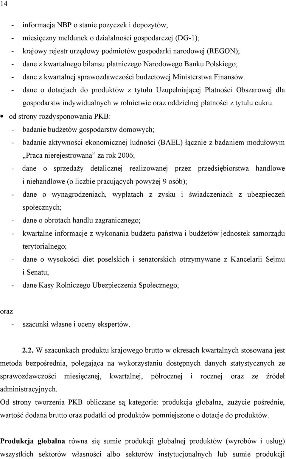 - dane o dotacjach do produktów z tytułu Uzupełniającej Płatności Obszarowej dla gospodarstw indywidualnych w rolnictwie oraz oddzielnej płatności z tytułu cukru.