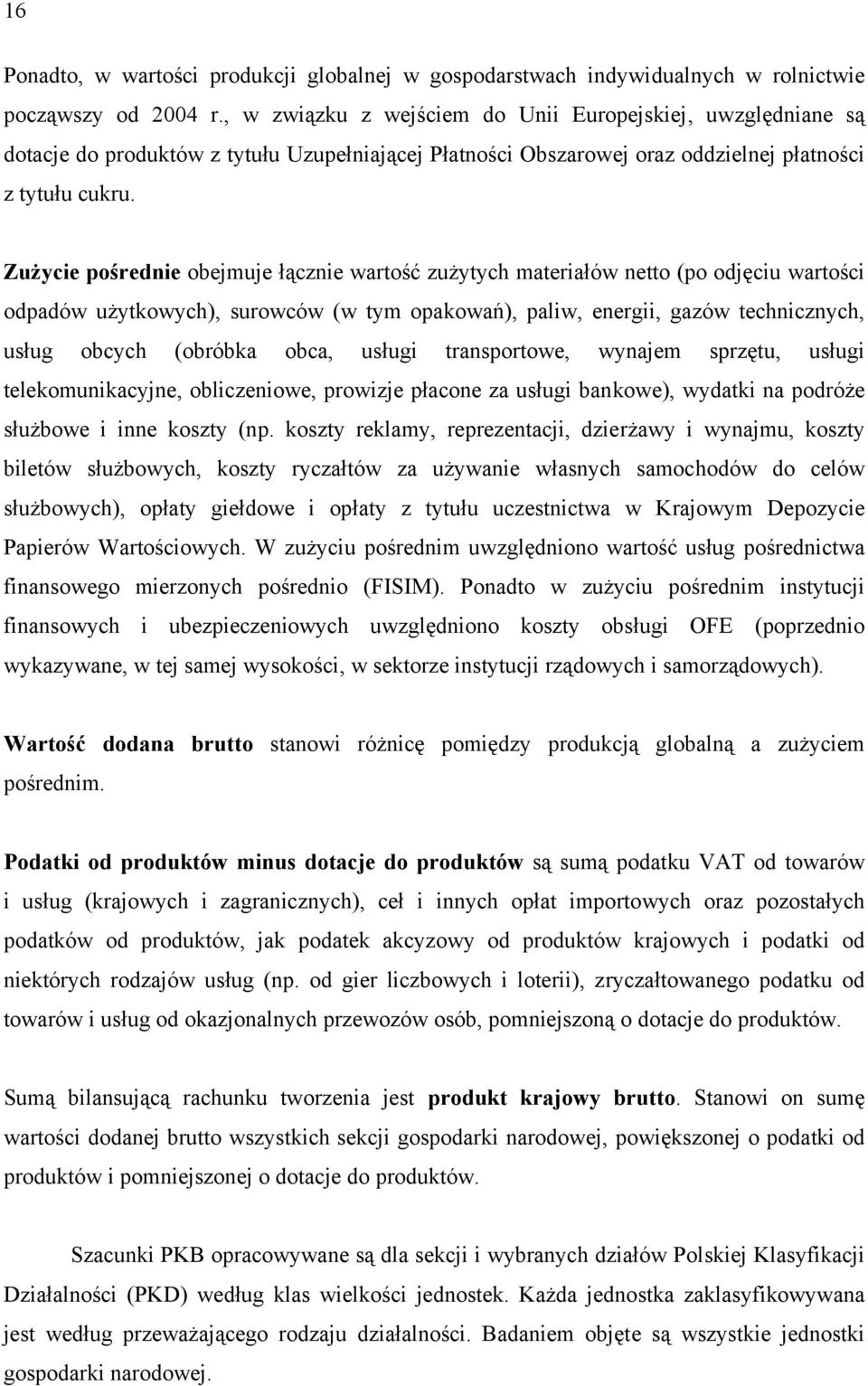 Zużycie pośrednie obejmuje łącznie wartość zużytych materiałów netto (po odjęciu wartości odpadów użytkowych), surowców (w tym opakowań), paliw, energii, gazów technicznych, usług obcych (obróbka