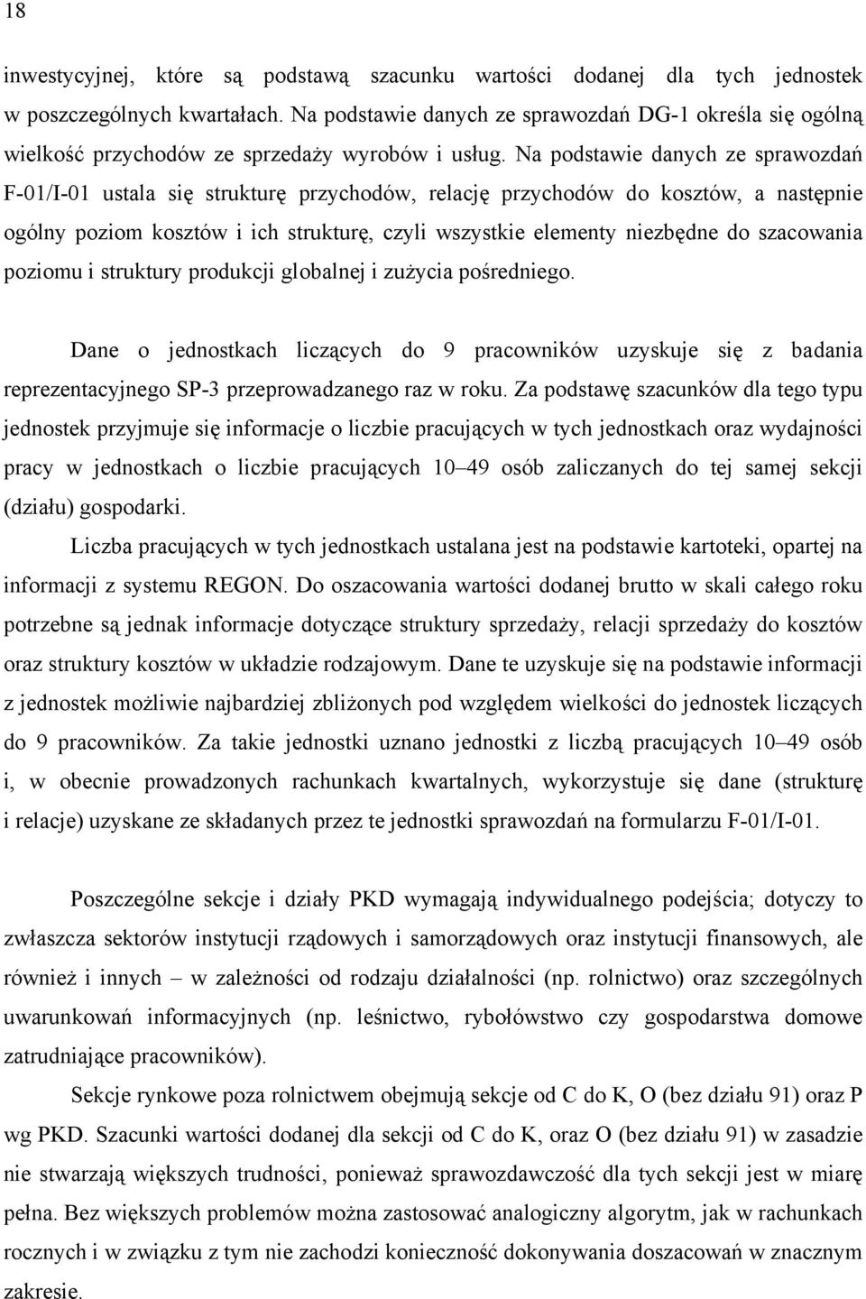 Na podstawie danych ze sprawozdań F-01/I-01 ustala się strukturę przychodów, relację przychodów do kosztów, a następnie ogólny poziom kosztów i ich strukturę, czyli wszystkie elementy niezbędne do