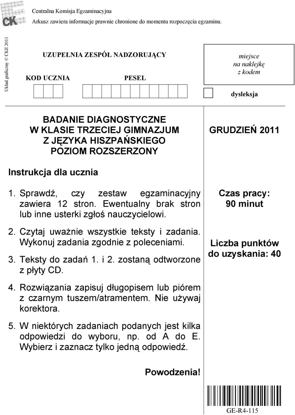 ROZSZERZONY GRUDZIEŃ 2011 Instrukcja dla ucznia 1. Sprawdź, czy zestaw egzaminacyjny zawiera 12 stron. Ewentualny brak stron lub inne usterki zgłoś nauczycielowi. 2. Czytaj uważnie wszystkie teksty i zadania.