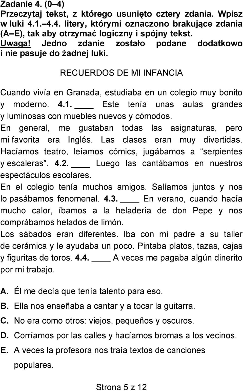 Este tenía unas aulas grandes y luminosas con muebles nuevos y cómodos. En general, me gustaban todas las asignaturas, pero mi favorita era Inglés. Las clases eran muy divertidas.