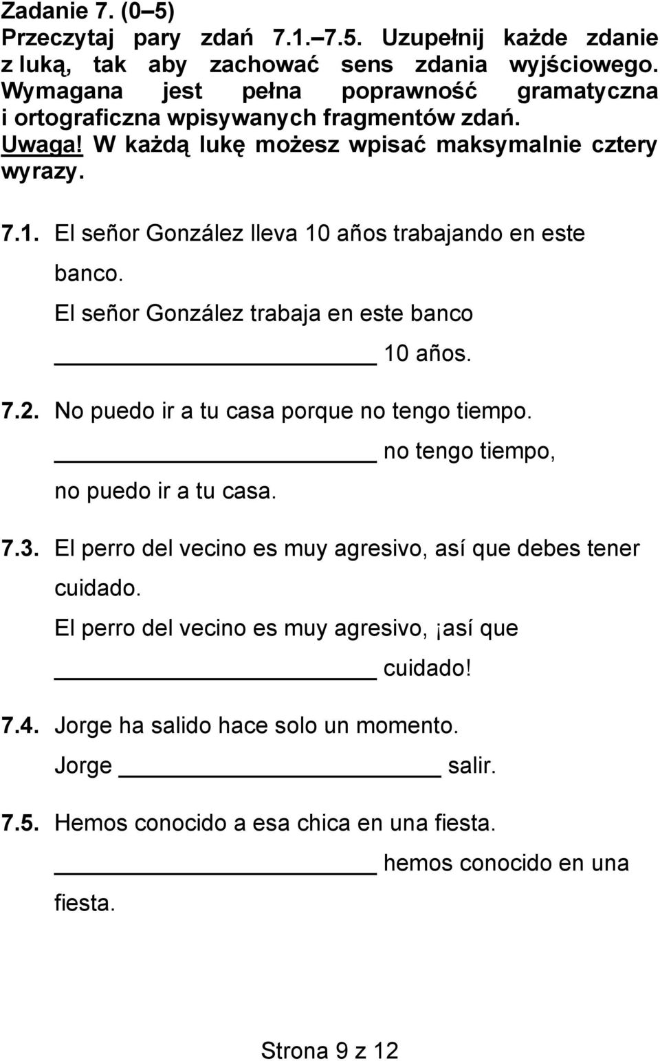 El señor González lleva 10 años trabajando en este banco. El señor González trabaja en este banco 10 años. 7.2. No puedo ir a tu casa porque no tengo tiempo.