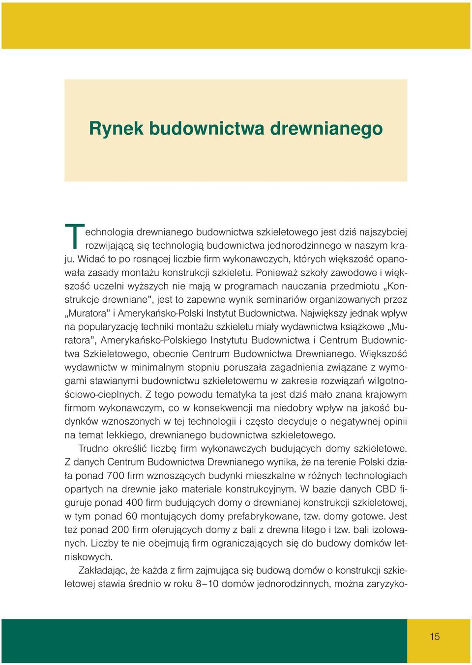 Po nie waż szko ły za wo do we i więk - szość uczel ni wyż szych nie ma ją w pro gra mach na ucza nia przed mio tu Kon- struk cje drew nia ne, jest to za pew ne wy nik se mi na riów or ga ni zo wa