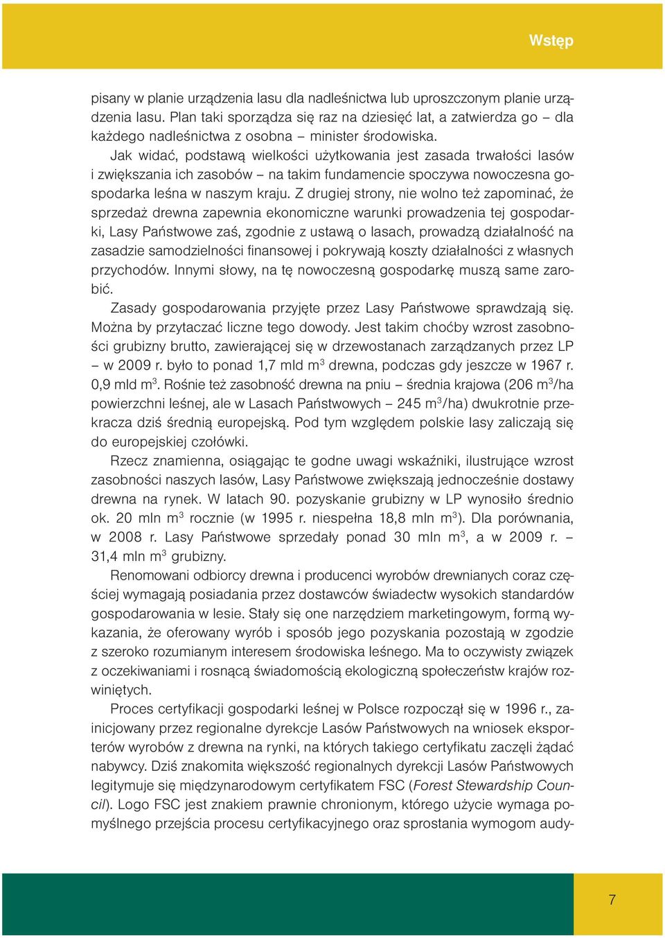 Jak wi dać, pod sta wą wiel ko ści użyt ko wa nia jest za sa da trwa ło ści la sów i zwięk sza nia ich za so bów na ta kim fun da men cie spo czy wa no wo cze sna go - spo dar ka le śna w na szym kra