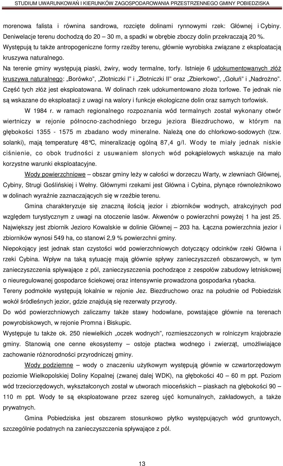 Istnieje 6 udokumentowanych złóż kruszywa naturalnego: Borówko, Złotniczki I i Złotniczki II oraz Zbierkowo, Gołuń i Nadrożno. Część tych złóż jest eksploatowana.