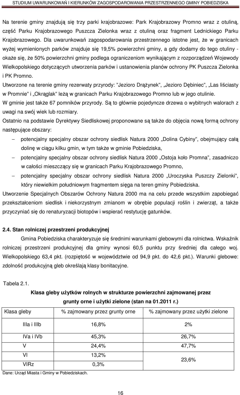 Dla uwarunkowań zagospodarowania przestrzennego istotne jest, że w granicach wyżej wymienionych parków znajduje się 19,5% powierzchni gminy, a gdy dodamy do tego otuliny - okaże się, że 50%