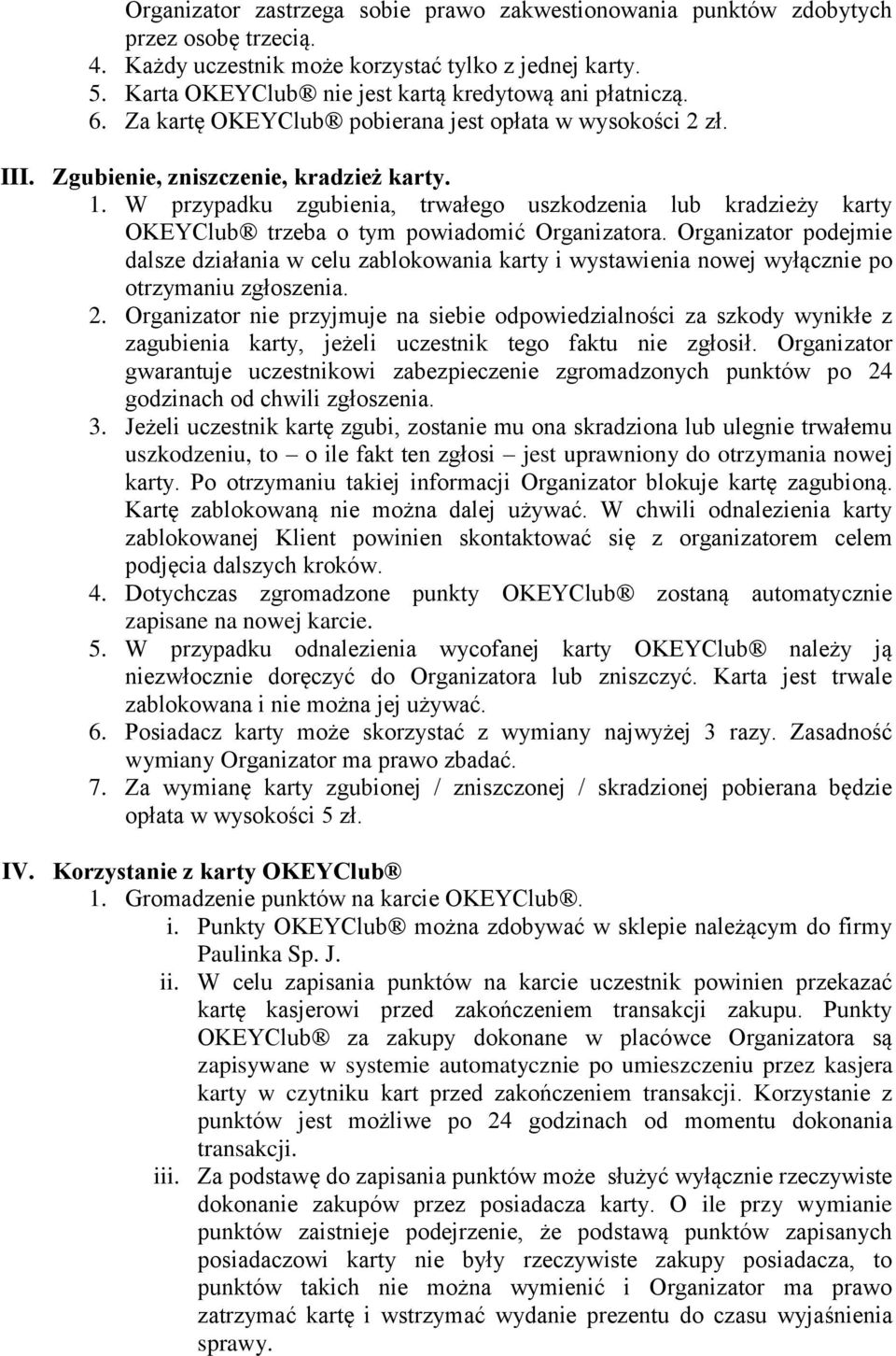 W przypadku zgubienia, trwałego uszkodzenia lub kradzieży karty OKEYClub trzeba o tym powiadomić Organizatora.