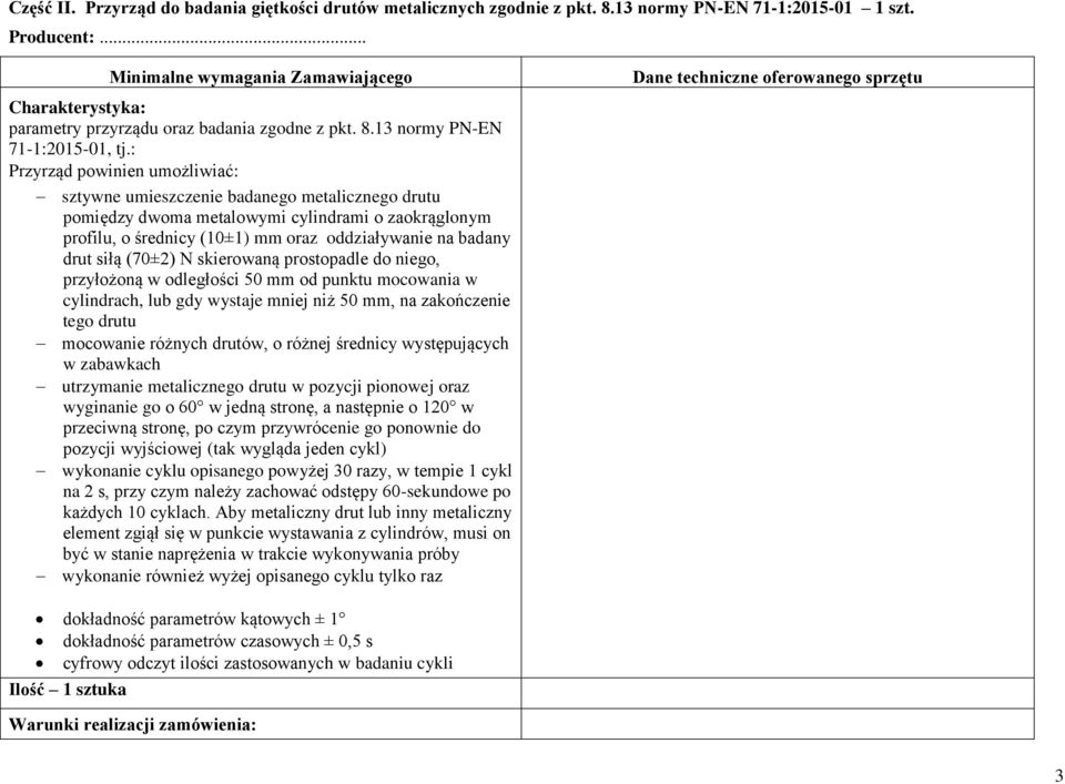 : Przyrząd powinien umożliwiać: sztywne umieszczenie badanego metalicznego drutu pomiędzy dwoma metalowymi cylindrami o zaokrąglonym profilu, o średnicy (10±1) mm oraz oddziaływanie na badany drut