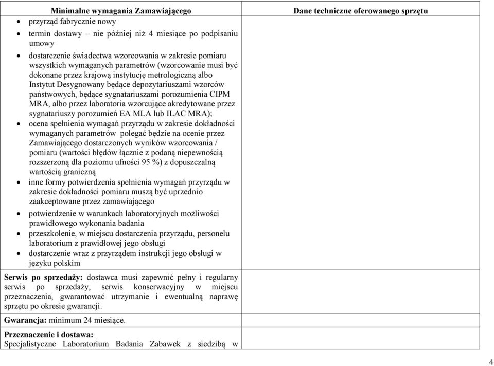 akredytowane przez sygnatariuszy porozumień EA MLA lub ILAC MRA); ocena spełnienia wymagań przyrządu w zakresie dokładności wymaganych parametrów polegać będzie na ocenie przez Zamawiającego