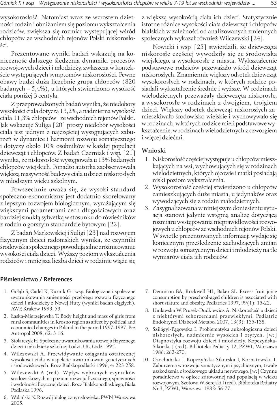 Prezentowane wyniki badań wskazują na konieczność dalszego śledzenia dynamiki procesów rozwojowych dzieci i młodzieży, zwłaszcza w kontekście występujących symptomów niskorosłości.