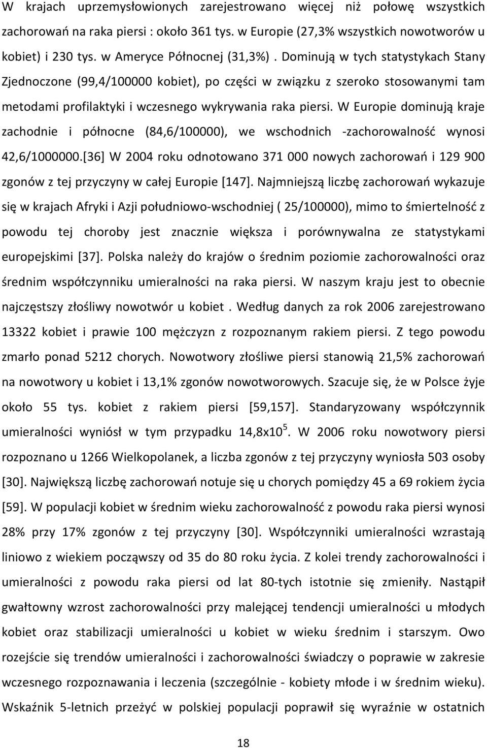 Dominują w tych statystykach Stany Zjednoczone (99,4/100000 kobiet), po części w związku z szeroko stosowanymi tam metodami profilaktyki i wczesnego wykrywania raka piersi.