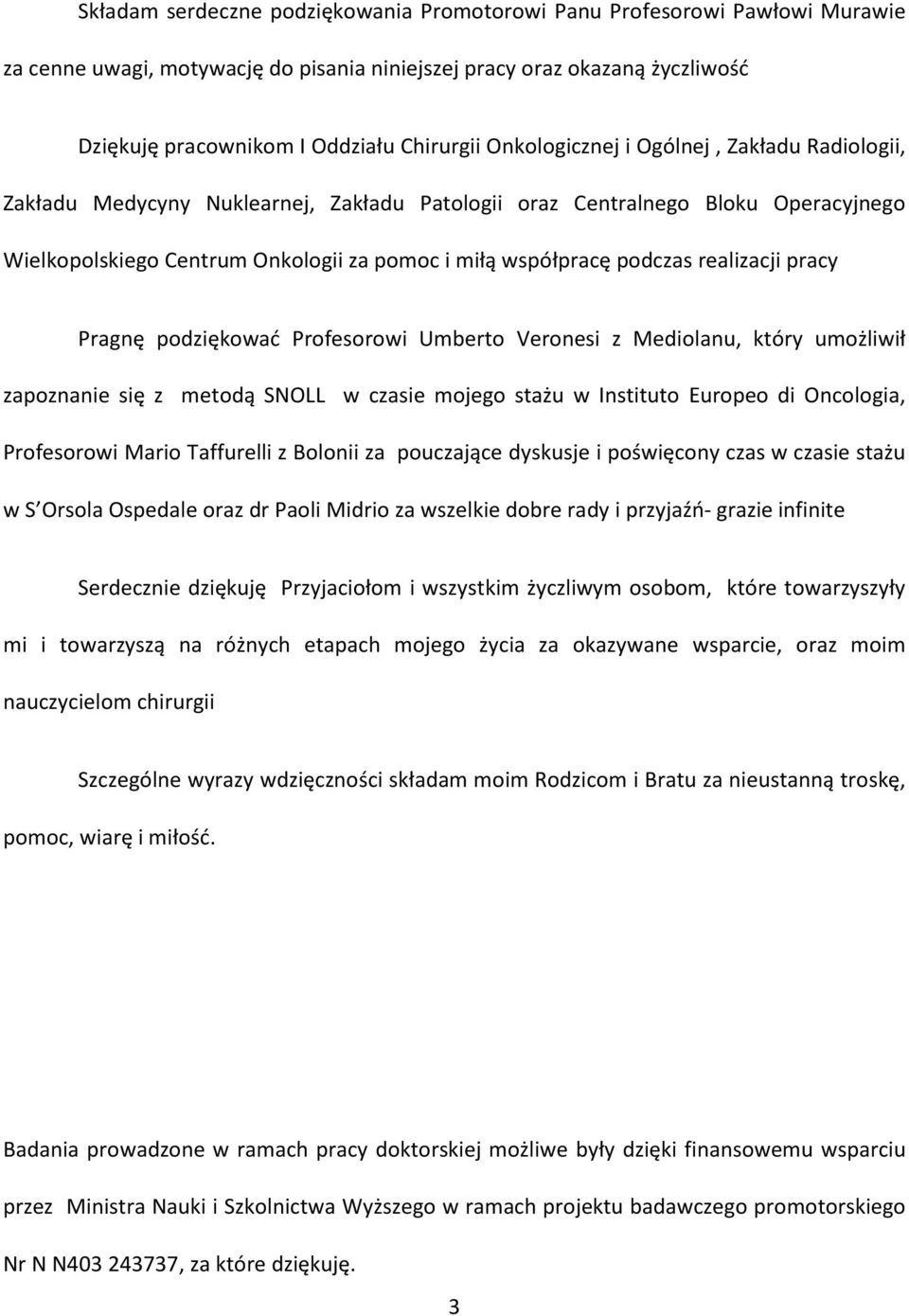 realizacji pracy Pragnę podziękować Profesorowi Umberto Veronesi z Mediolanu, który umożliwił zapoznanie się z metodą SNOLL w czasie mojego stażu w Instituto Europeo di Oncologia, Profesorowi Mario