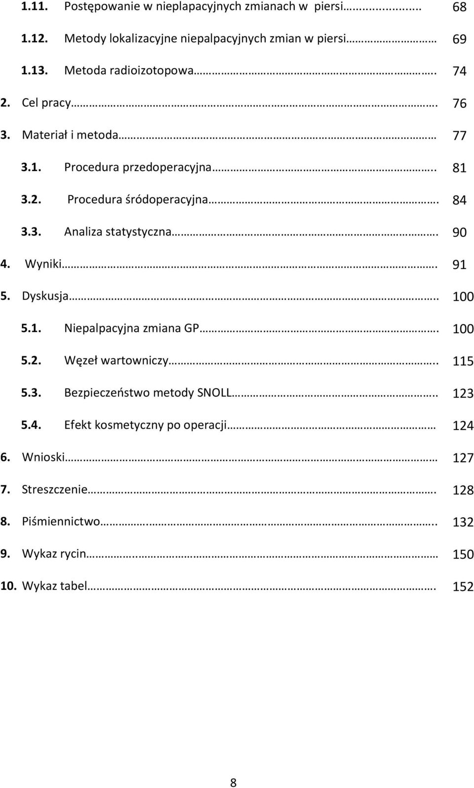 90 4. Wyniki. 91 5. Dyskusja.. 100 5.1. Niepalpacyjna zmiana GP. 100 5.2. Węzeł wartowniczy.. 115 5.3. Bezpieczeństwo metody SNOLL.. 123 5.4. Efekt kosmetyczny po operacji 124 6.