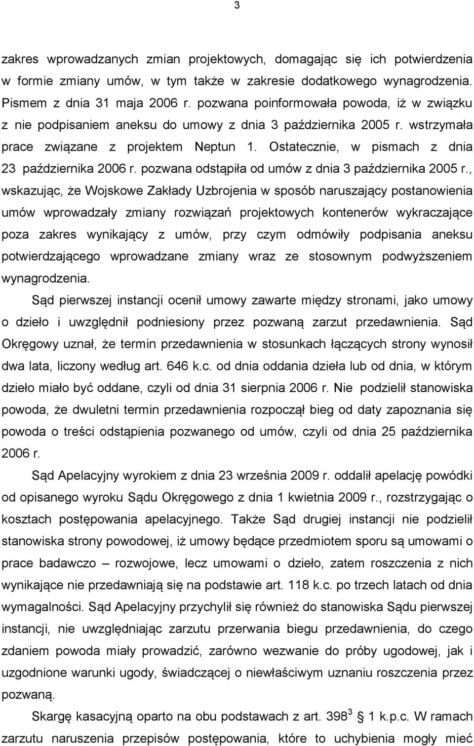 Ostatecznie, w pismach z dnia 23 października 2006 r. pozwana odstąpiła od umów z dnia 3 października 2005 r.