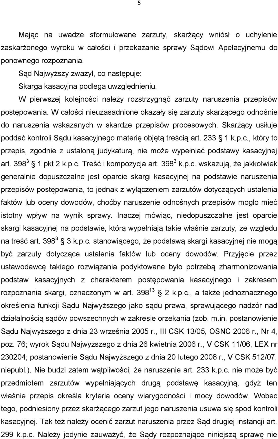 W całości nieuzasadnione okazały się zarzuty skarżącego odnośnie do naruszenia wskazanych w skardze przepisów procesowych. Skarżący usiłuje poddać kontroli Sądu kasacyjnego materię objętą treścią art.