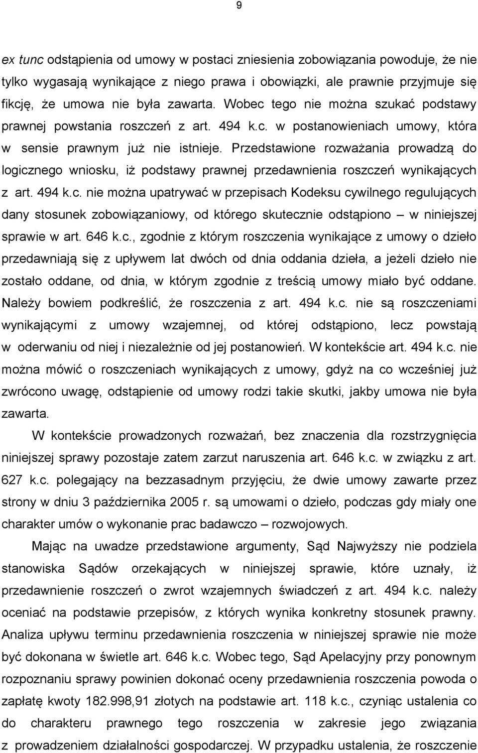 Przedstawione rozważania prowadzą do logicznego wniosku, iż podstawy prawnej przedawnienia roszczeń wynikających z art. 494 k.c. nie można upatrywać w przepisach Kodeksu cywilnego regulujących dany stosunek zobowiązaniowy, od którego skutecznie odstąpiono w niniejszej sprawie w art.