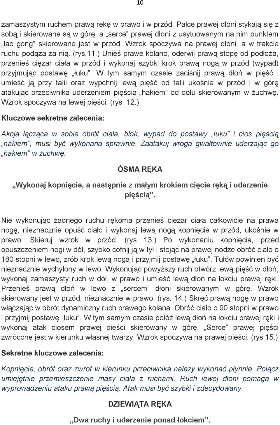 ) Unieś prawe kolano, oderwij prawą stopę od podłoża, przenieś ciężar ciała w przód i wykonaj szybki krok prawą nogą w przód (wypad) przyjmując postawę łuku.