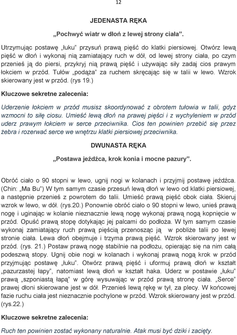 Tułów podąża za ruchem skręcając się w talii w lewo. Wzrok skierowany jest w przód. (rys 19.) Uderzenie łokciem w przód musisz skoordynować z obrotem tułowia w talii, gdyż wzmocni to siłę ciosu.