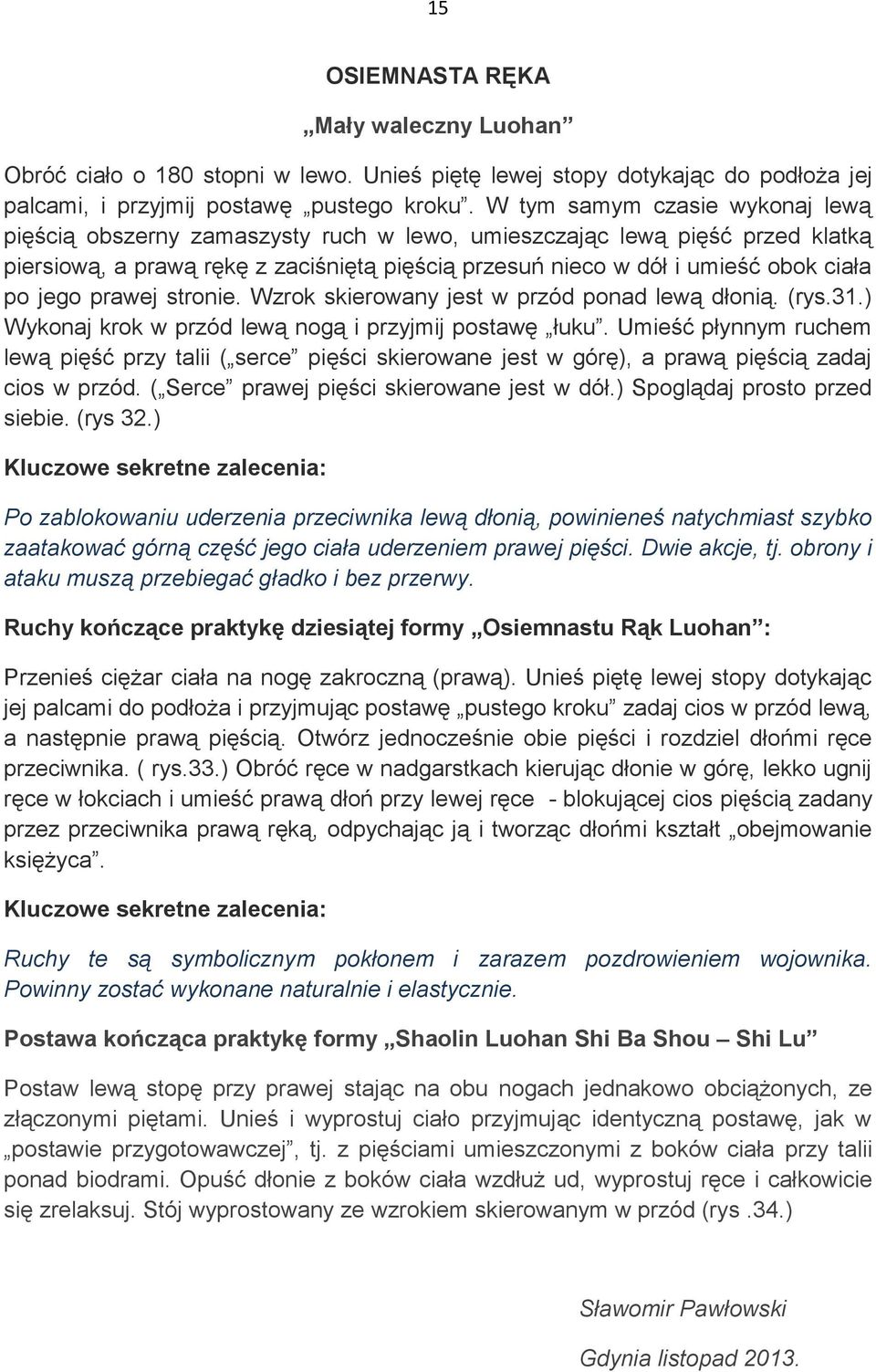 jego prawej stronie. Wzrok skierowany jest w przód ponad lewą dłonią. (rys.31.) Wykonaj krok w przód lewą nogą i przyjmij postawę łuku.