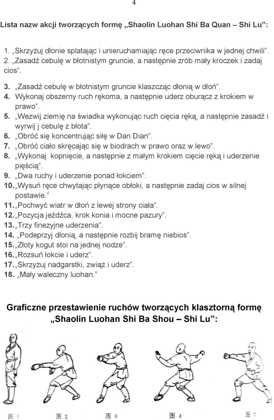 Wykonaj obszerny ruch rękoma, a następnie uderz oburącz z krokiem w prawo. 5. Wezwij ziemię na świadka wykonując ruch cięcia ręką, a następnie zasadź i wyrwij j cebulę z błota. 6.