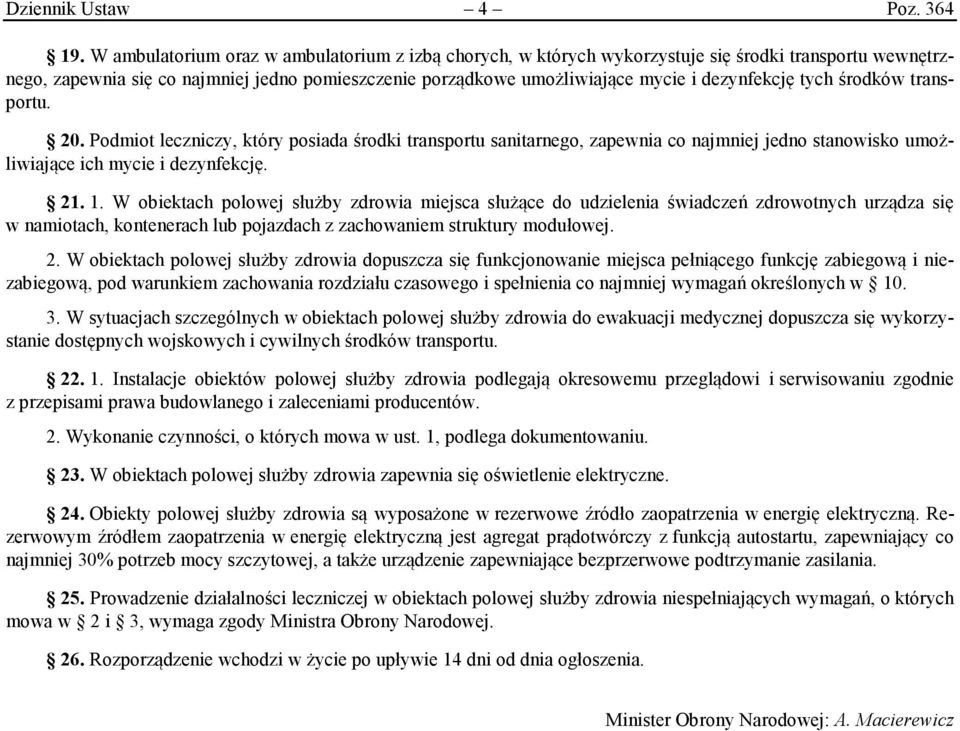 tych środków transportu. 20. Podmiot leczniczy, który posiada środki transportu sanitarnego, zapewnia co najmniej jedno stanowisko umożliwiające ich mycie i dezynfekcję. 21. 1.