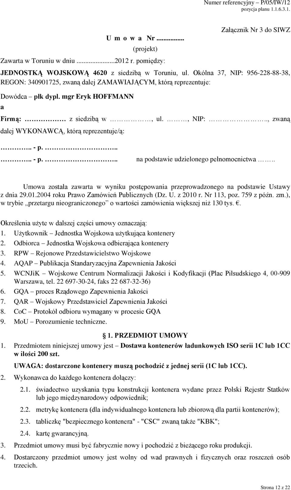 . - p..... - p... na podstawie udzielonego pełnomocnictwa.. Umowa została zawarta w wyniku postępowania przeprowadzonego na podstawie Ustawy z dnia 29.01.2004 roku Prawo Zamówień Publicznych (Dz. U. z 2010 r.