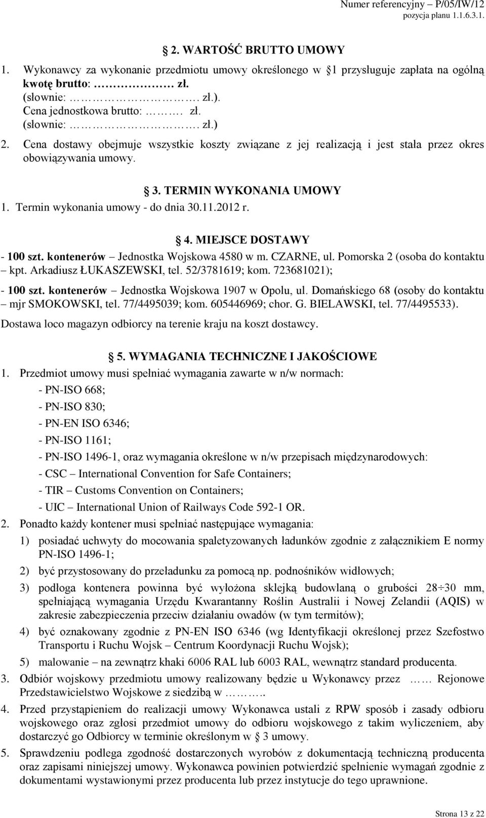 MIEJSCE DOSTAWY - 100 szt. kontenerów Jednostka Wojskowa 4580 w m. CZARNE, ul. Pomorska 2 (osoba do kontaktu kpt. Arkadiusz ŁUKASZEWSKI, tel. 52/3781619; kom. 723681021); - 100 szt.