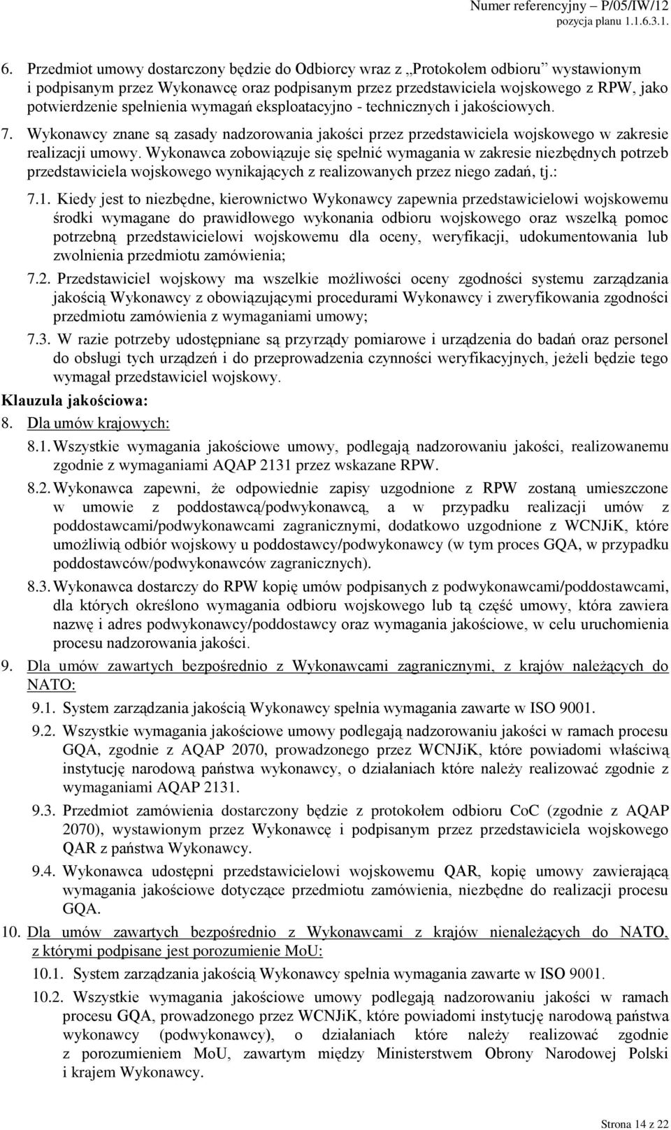 Wykonawca zobowiązuje się spełnić wymagania w zakresie niezbędnych potrzeb przedstawiciela wojskowego wynikających z realizowanych przez niego zadań, tj.: 7.1.