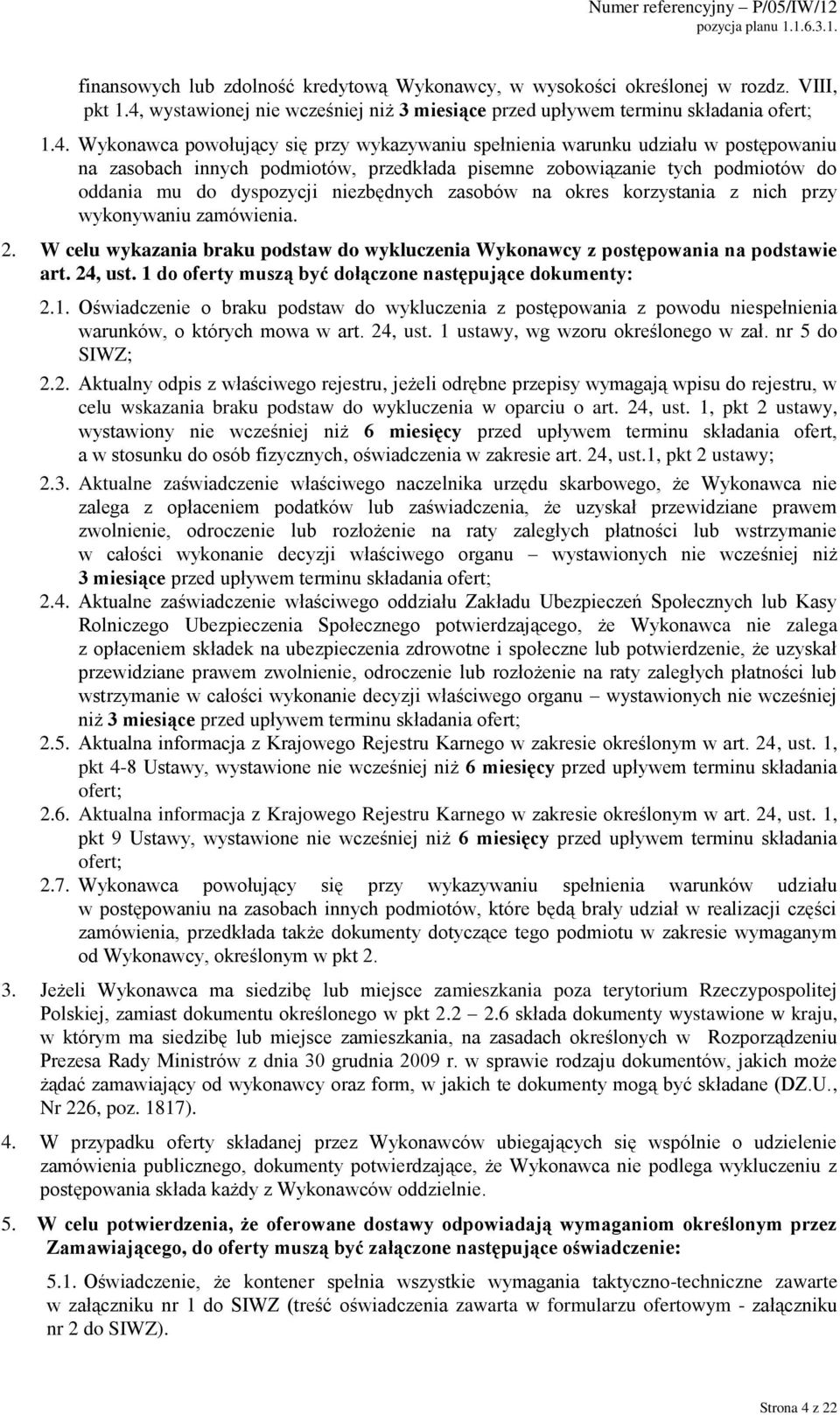 Wykonawca powołujący się przy wykazywaniu spełnienia warunku udziału w postępowaniu na zasobach innych podmiotów, przedkłada pisemne zobowiązanie tych podmiotów do oddania mu do dyspozycji