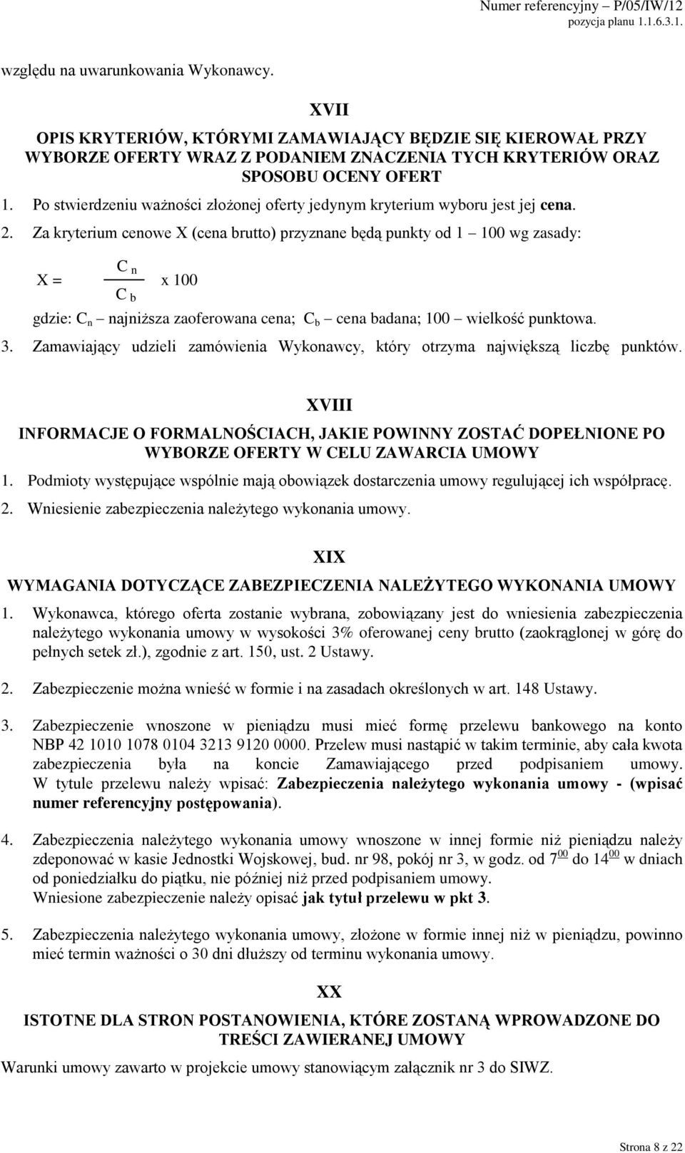 Za kryterium cenowe X (cena brutto) przyznane będą punkty od 1 100 wg zasady: C n X = x 100 C b gdzie: C n najniższa zaoferowana cena; C b cena badana; 100 wielkość punktowa. 3.