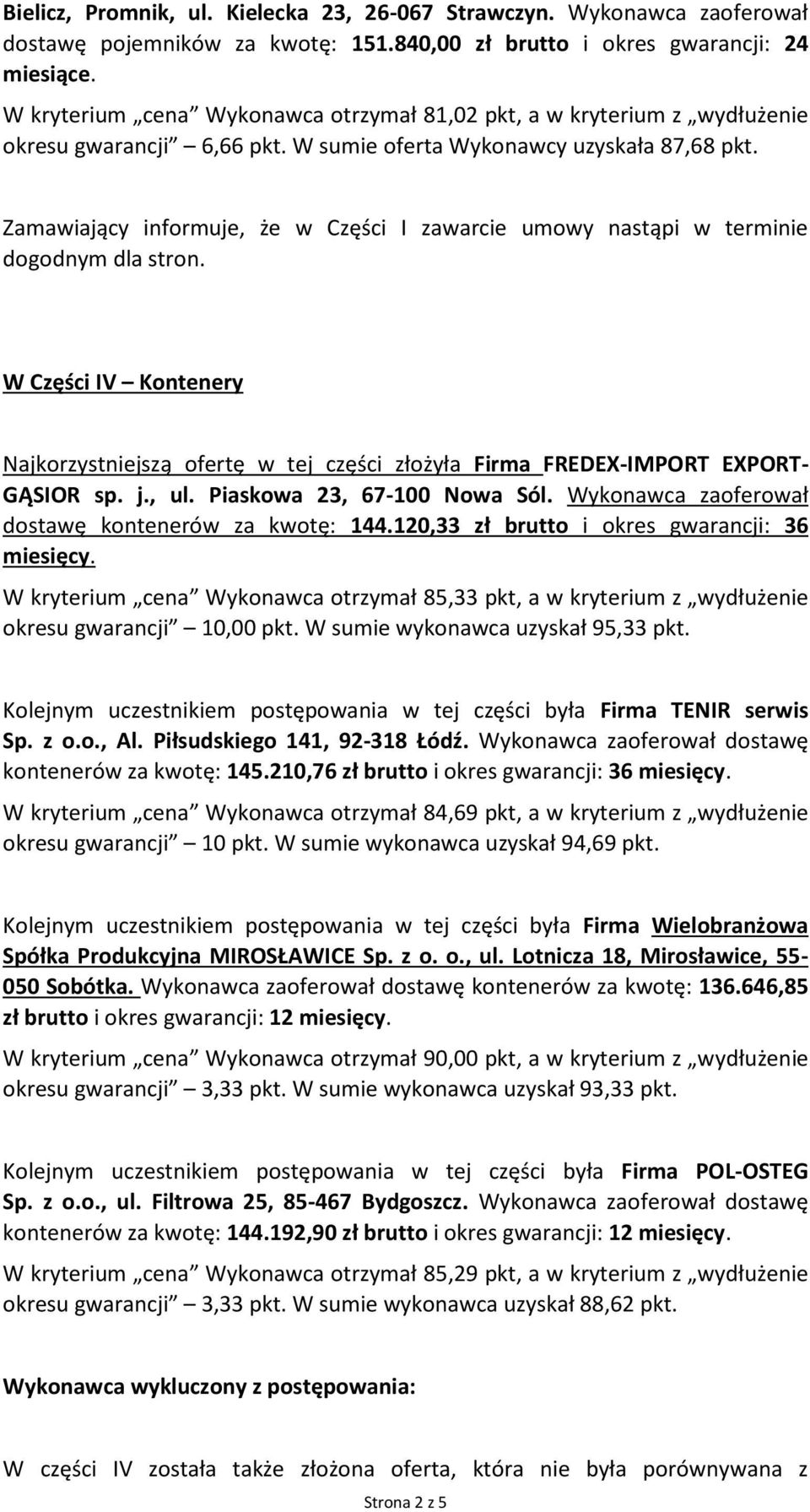 Zamawiający informuje, że w Części I zawarcie umowy nastąpi w terminie dogodnym dla stron. W Części IV Kontenery Najkorzystniejszą ofertę w tej części złożyła Firma FREDEX-IMPORT EXPORT- GĄSIOR sp. j.