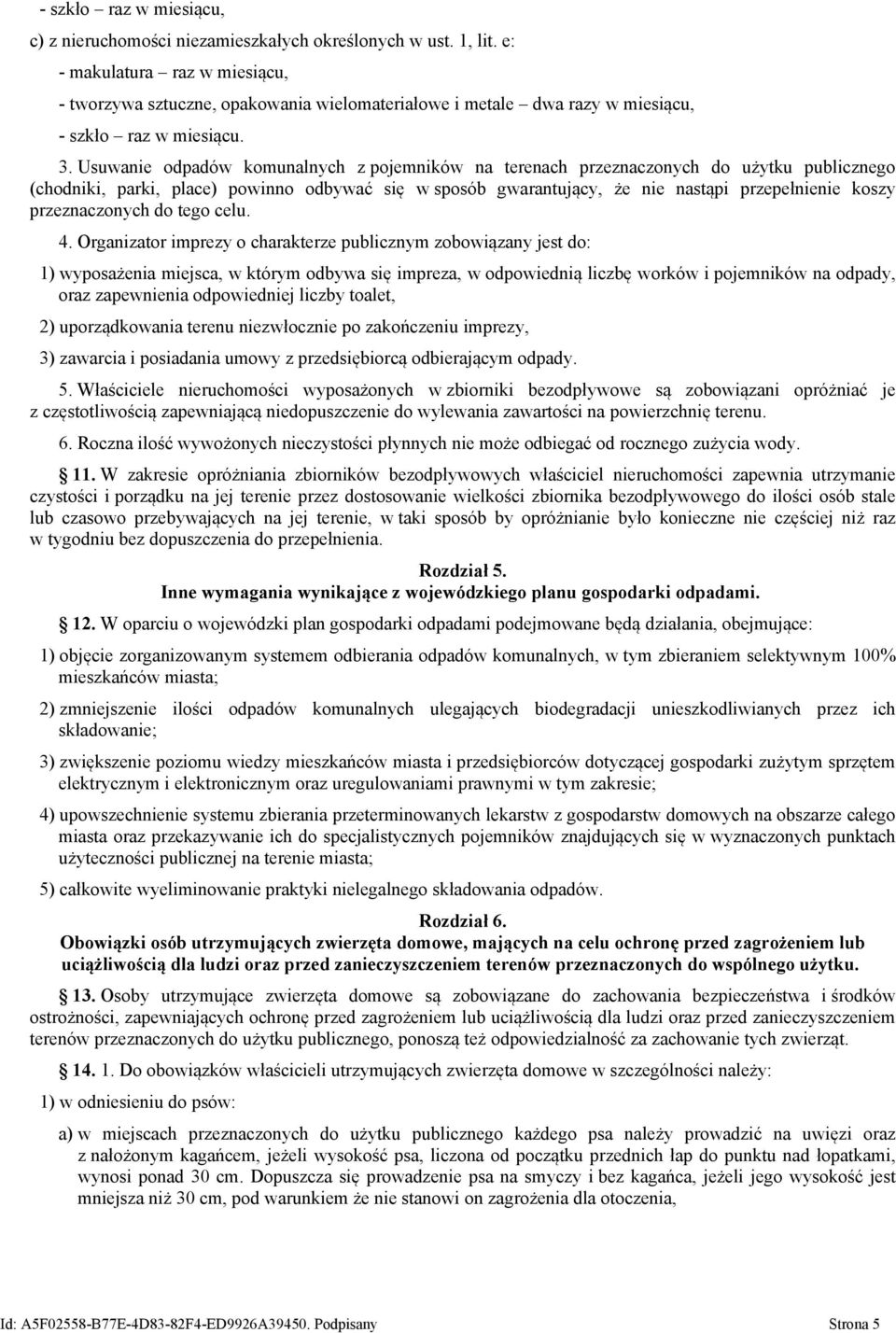 Usuwanie odpadów komunalnych z pojemników na terenach przeznaczonych do użytku publicznego (chodniki, parki, place) powinno odbywać się w sposób gwarantujący, że nie nastąpi przepełnienie koszy