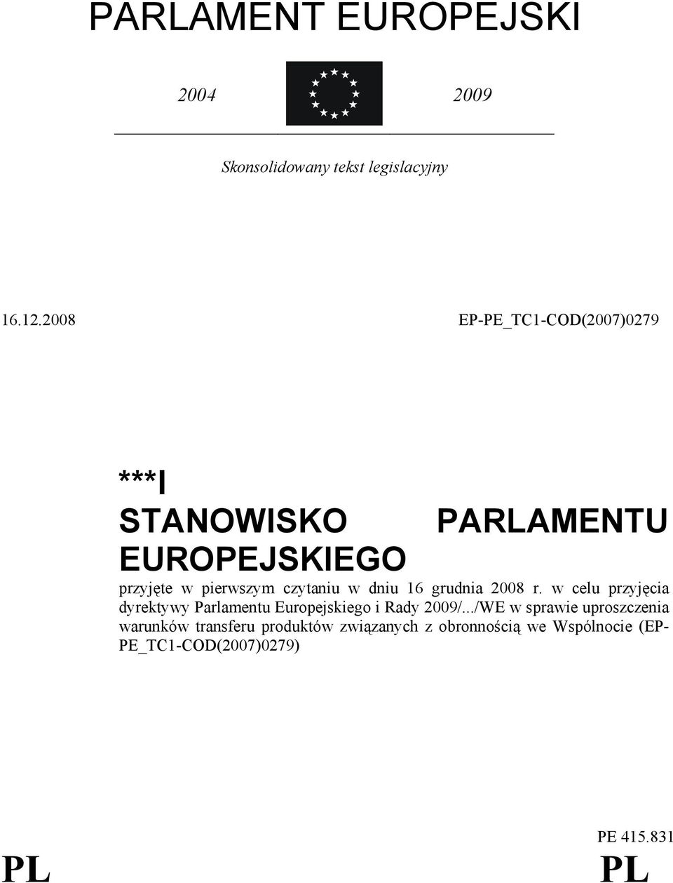 w dniu 16 grudnia 2008 r. w celu przyjęcia dyrektywy Parlamentu Europejskiego i Rady 2009/.