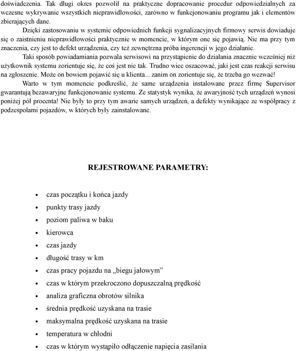 Dzięki zastosowaniu w systemie odpowiednich funkcji sygnalizacyjnych firmowy serwis dowiaduje się o zaistnieniu nieprawidłowości praktycznie w momencie, w którym one się pojawią.