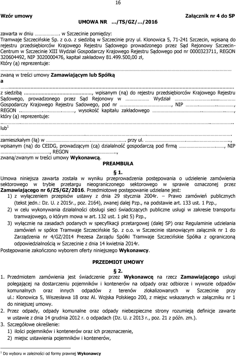 Rejestru Sądowego pod nr 0000323711, REGON 320604492, NIP 3020000476, kapitał zakładowy 81.499.500,00 zł, Który (ą) reprezentuje: zwaną w treści umowy Zamawiającym lub Spółką a... z siedzibą.