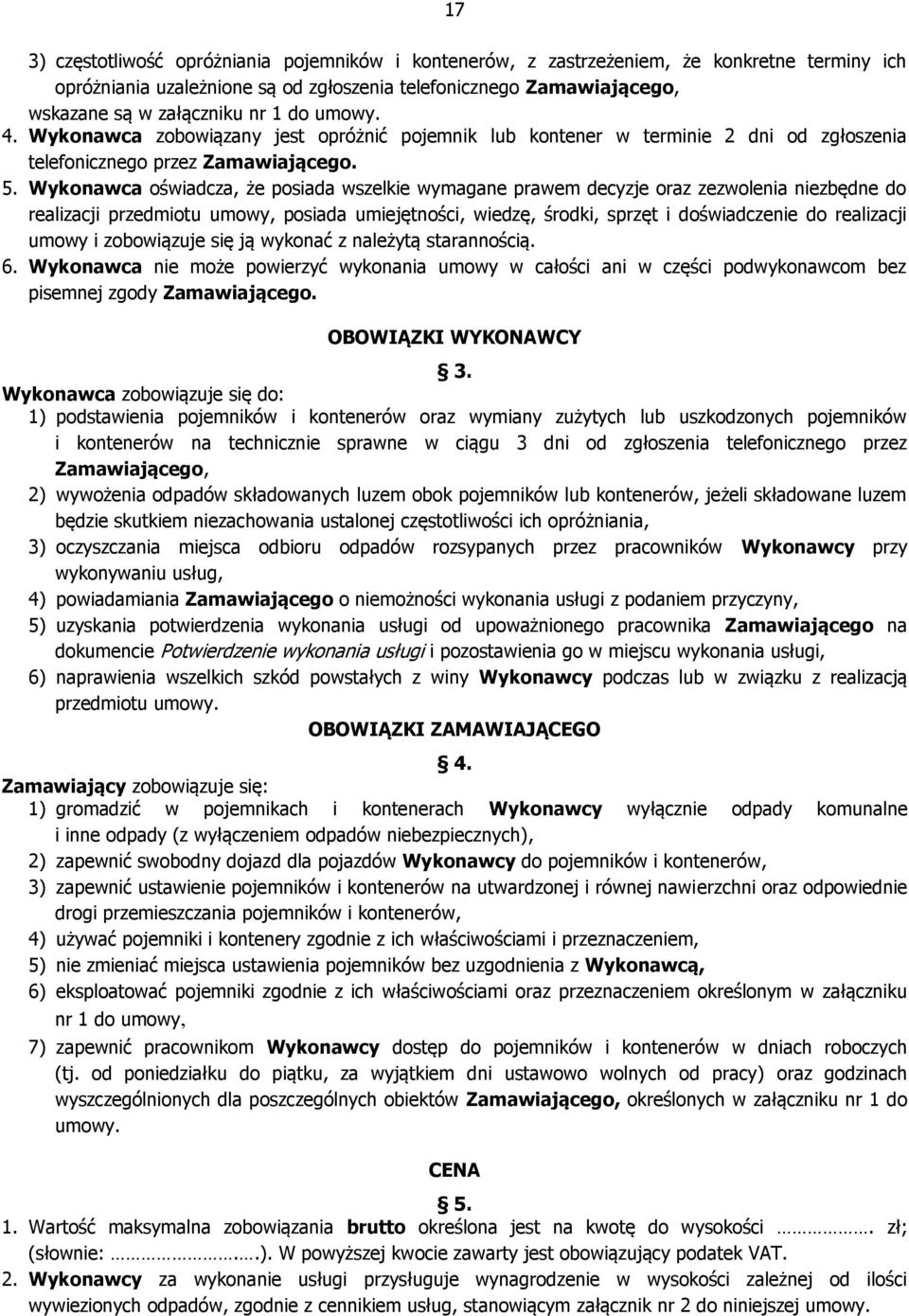 Wykonawca oświadcza, że posiada wszelkie wymagane prawem decyzje oraz zezwolenia niezbędne do realizacji przedmiotu umowy, posiada umiejętności, wiedzę, środki, sprzęt i doświadczenie do realizacji