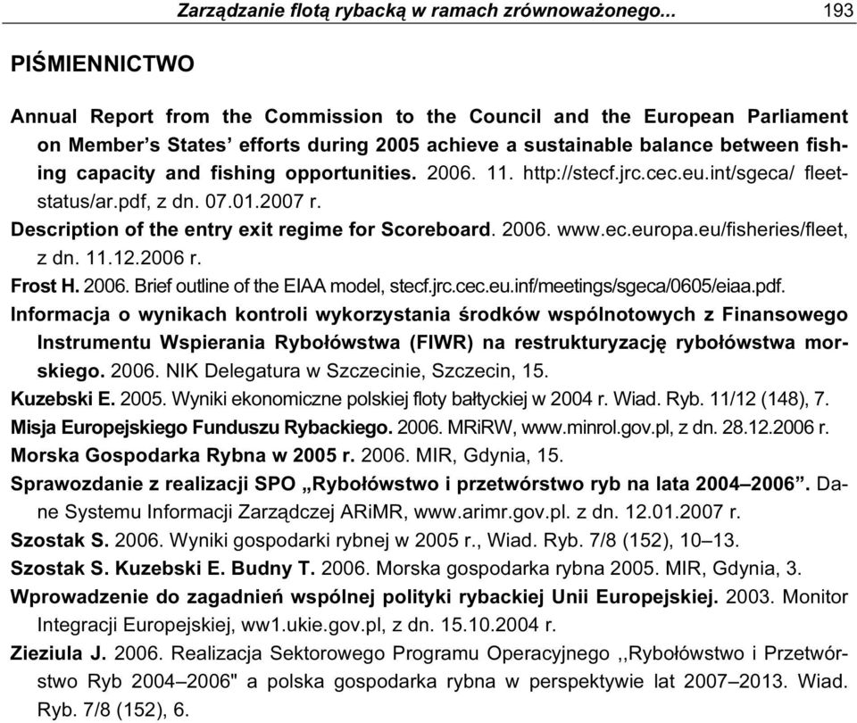 opportunities. 2006. 11. http://stecf.jrc.cec.eu.int/sgeca/ fleetstatus/ar.pdf, z dn. 07.01.2007 r. Description of the entry exit regime for Scoreboard. 2006. www.ec.europa.eu/fisheries/fleet, z dn.