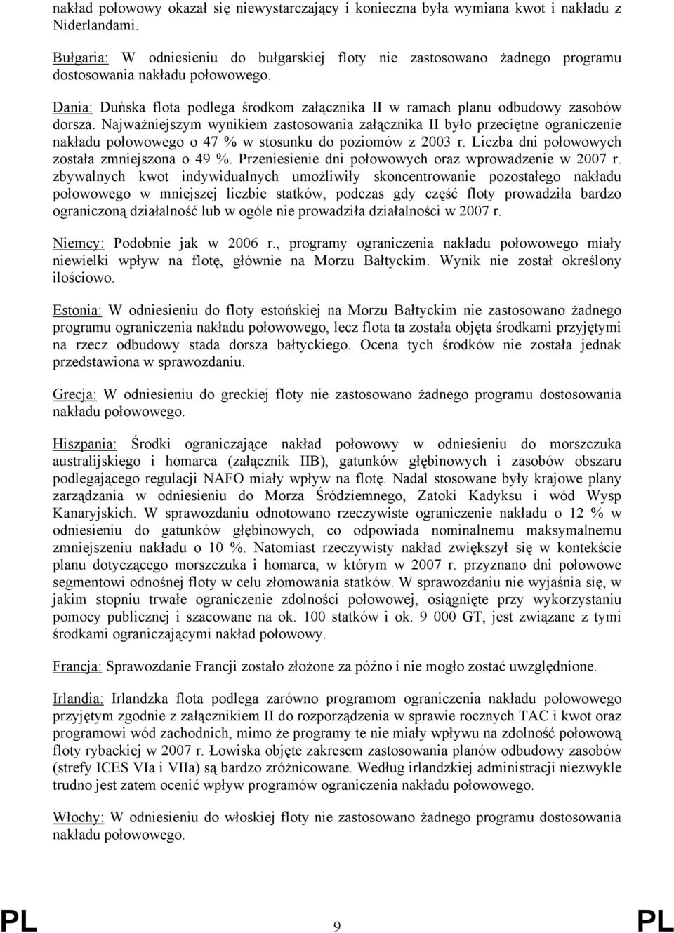 Najważniejszym wynikiem zastosowania załącznika II było przeciętne ograniczenie nakładu połowowego o 47 % w stosunku do poziomów z 2003 r. Liczba dni połowowych została zmniejszona o 49 %.