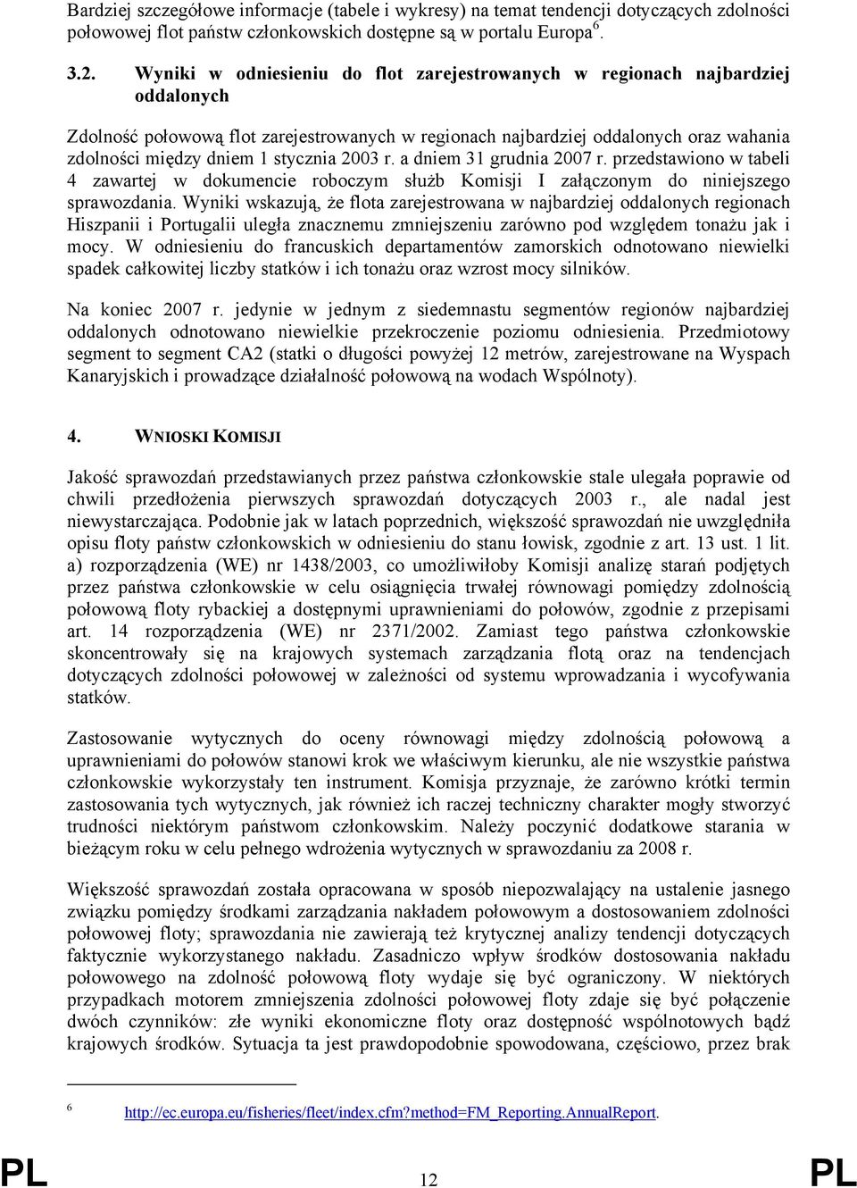 stycznia 2003 r. a dniem 31 grudnia 2007 r. przedstawiono w tabeli 4 zawartej w dokumencie roboczym służb Komisji I załączonym do niniejszego sprawozdania.