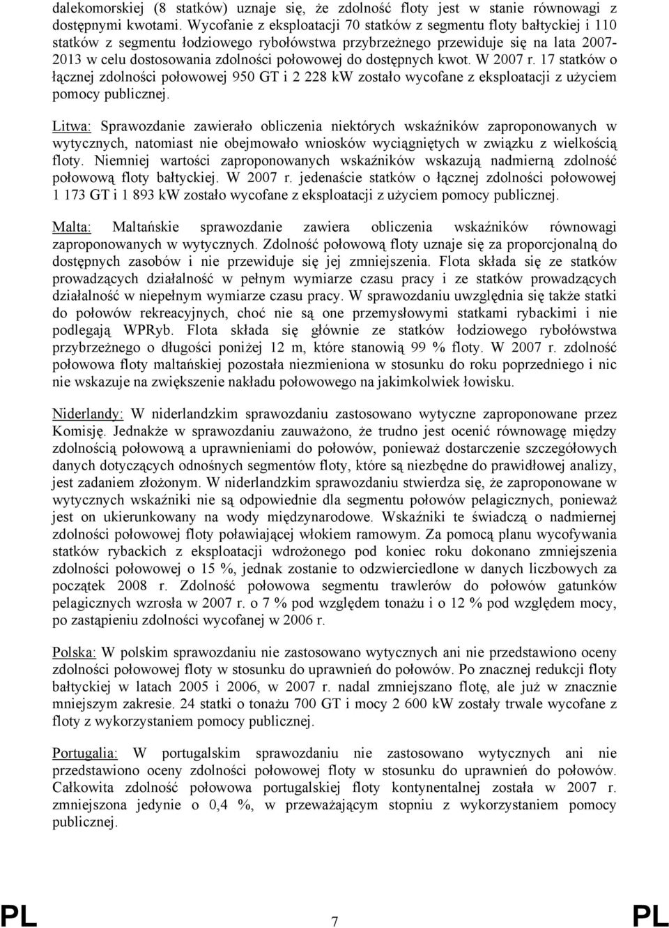 do dostępnych kwot. W 2007 r. 17 statków o łącznej zdolności połowowej 950 GT i 2 228 kw zostało wycofane z eksploatacji z użyciem pomocy publicznej.