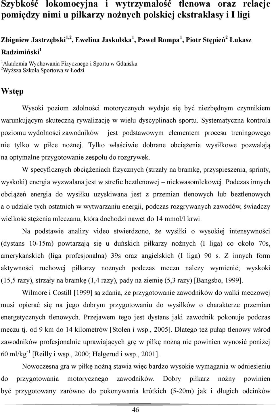 skuteczną rywalizację w wielu dyscyplinach sportu. Systematyczna kontrola poziomu wydolności zawodników jest podstawowym elementem procesu treningowego nie tylko w piłce nożnej.