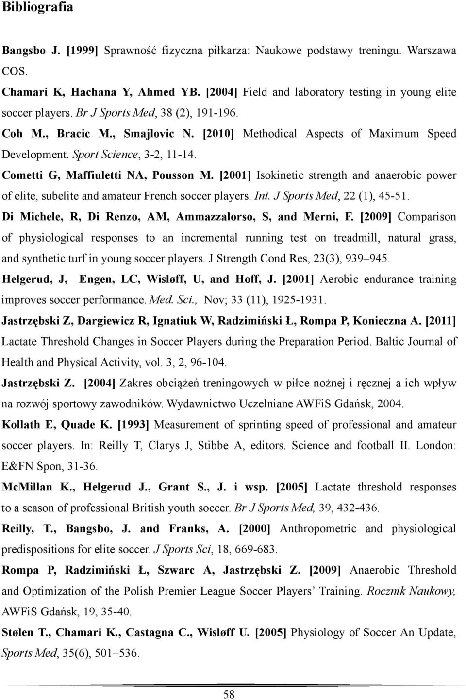 [2001] Isokinetic strength and anaerobic power of elite, subelite and amateur French soccer players. Int. J Sports Med, 22 (1), 45-51. Di Michele, R, Di Renzo, AM, Ammazzalorso, S, and Merni, F.