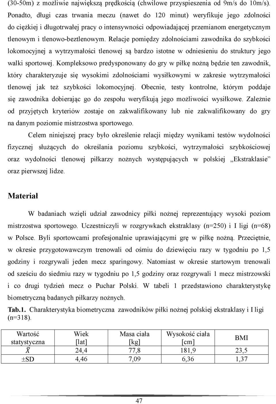 tlenowo-beztlenowym. Relacje pomiędzy zdolnościami zawodnika do szybkości lokomocyjnej a wytrzymałości tlenowej są bardzo istotne w odniesieniu do struktury jego walki sportowej.