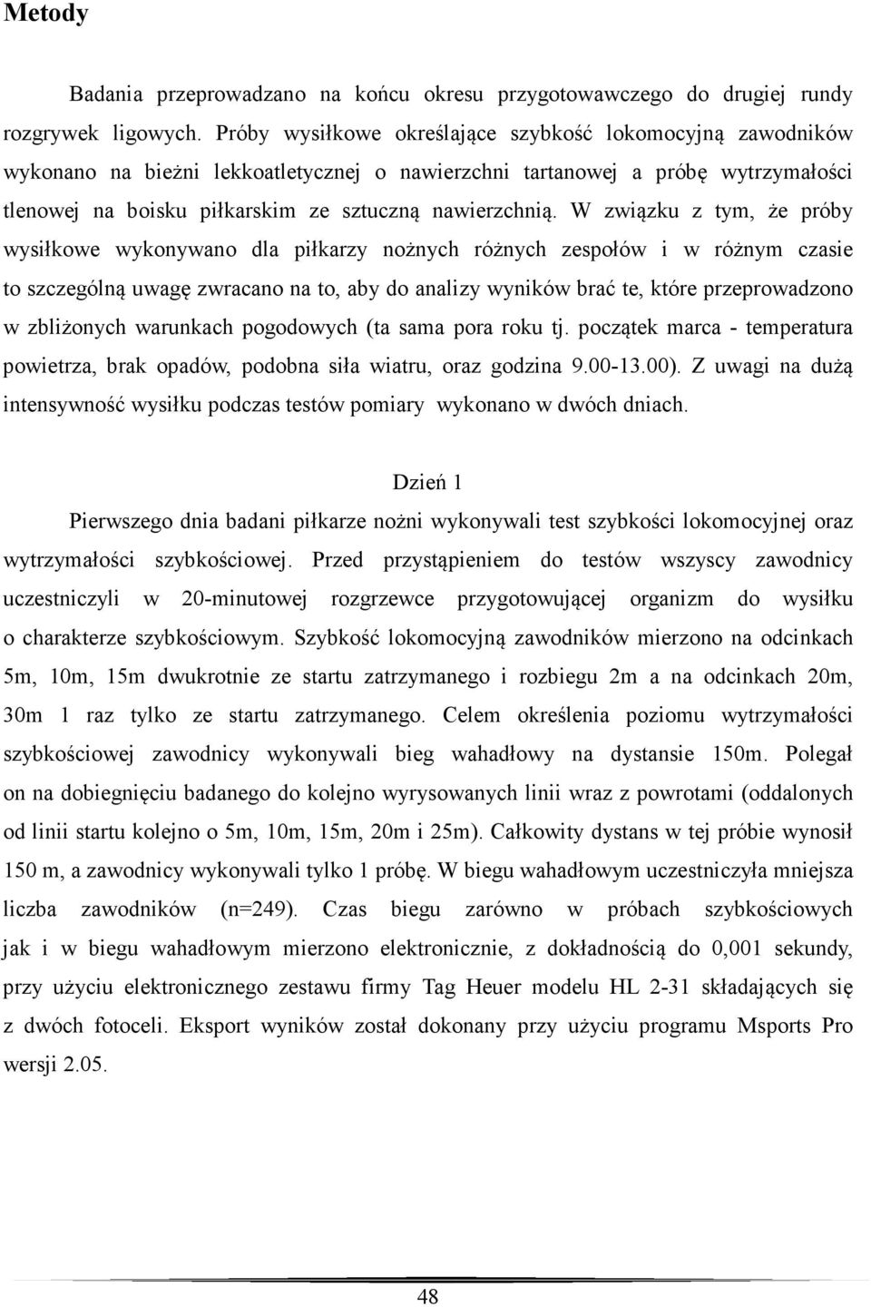 W związku z tym, że próby wysiłkowe wykonywano dla piłkarzy nożnych różnych zespołów i w różnym czasie to szczególną uwagę zwracano na to, aby do analizy wyników brać te, które przeprowadzono w