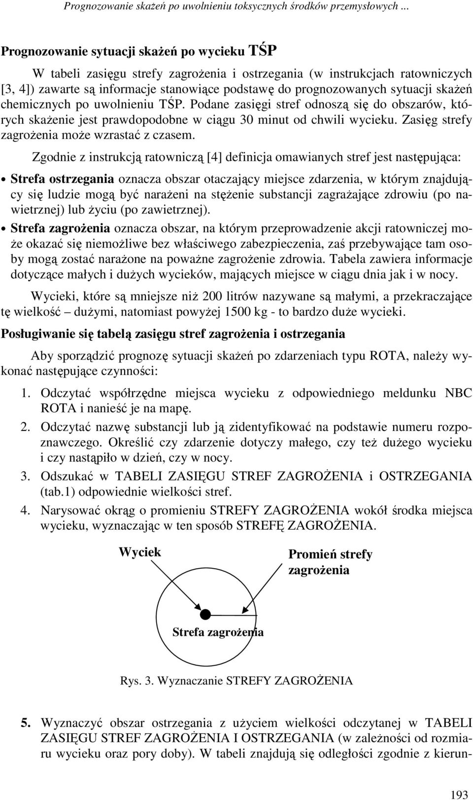 sytuacji skaŝeń chemicznych po uwolnieniu TŚP. Podane zasięgi stref odnoszą się do obszarów, których skaŝenie jest prawdopodobne w ciągu 30 minut od chwili wycieku.