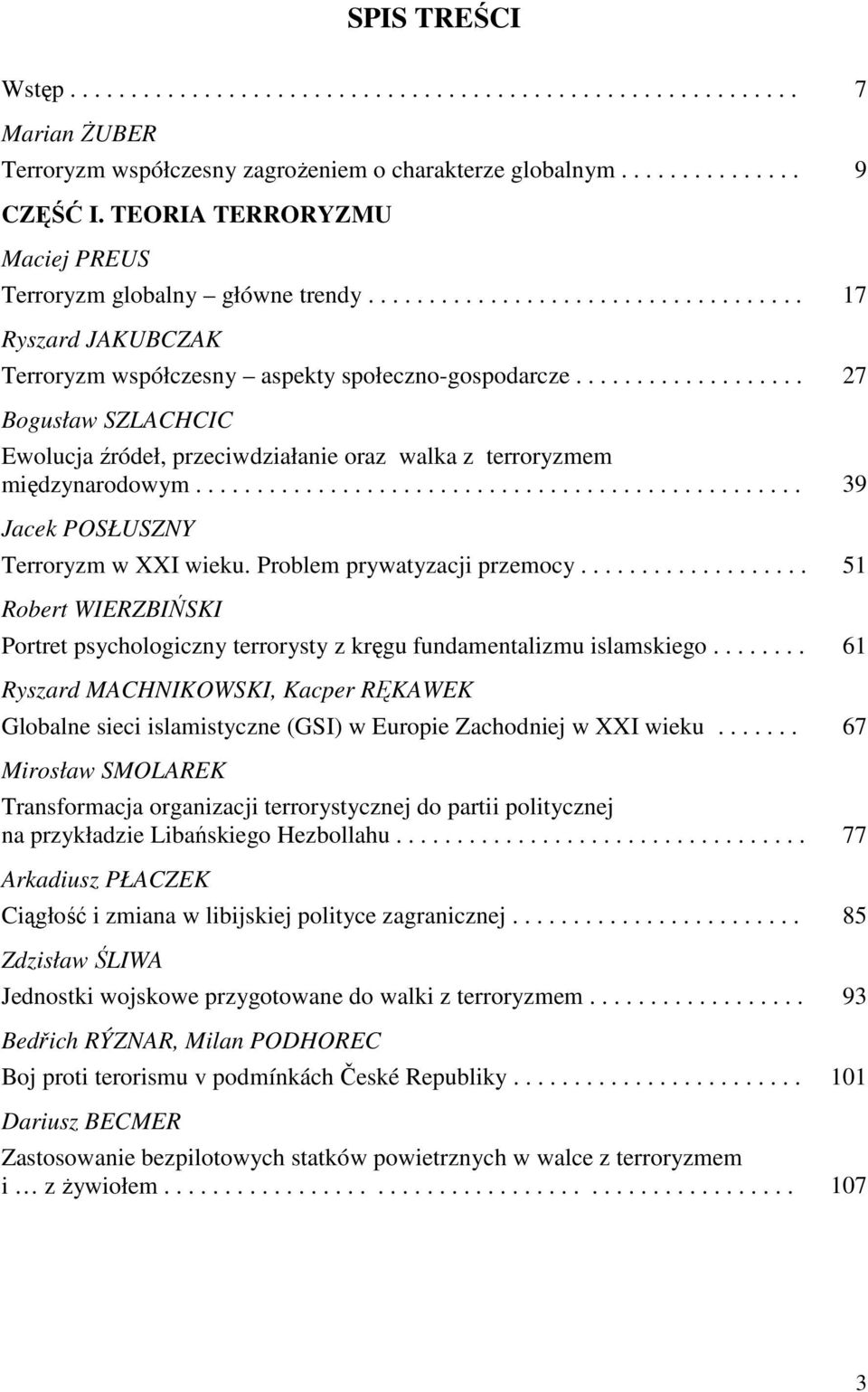 .................. 27 Bogusław SZLACHCIC Ewolucja źródeł, przeciwdziałanie oraz walka z terroryzmem międzynarodowym.................................................. 39 Jacek POSŁUSZNY Terroryzm w XXI wieku.