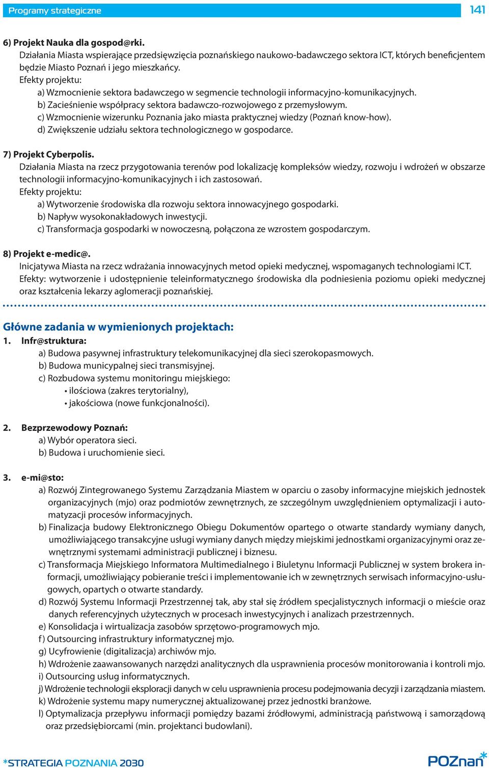 c) Wzmocnienie wizerunku Poznania jako miasta praktycznej wiedzy (Poznań know-how). d) Zwiększenie udziału sektora technologicznego w gospodarce. 7) Projekt Cyberpolis.